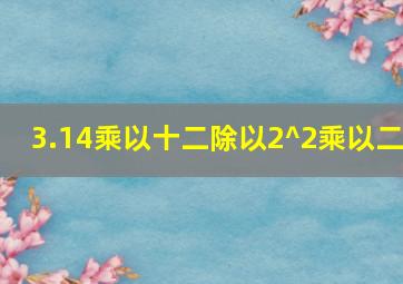 3.14乘以十二除以2^2乘以二